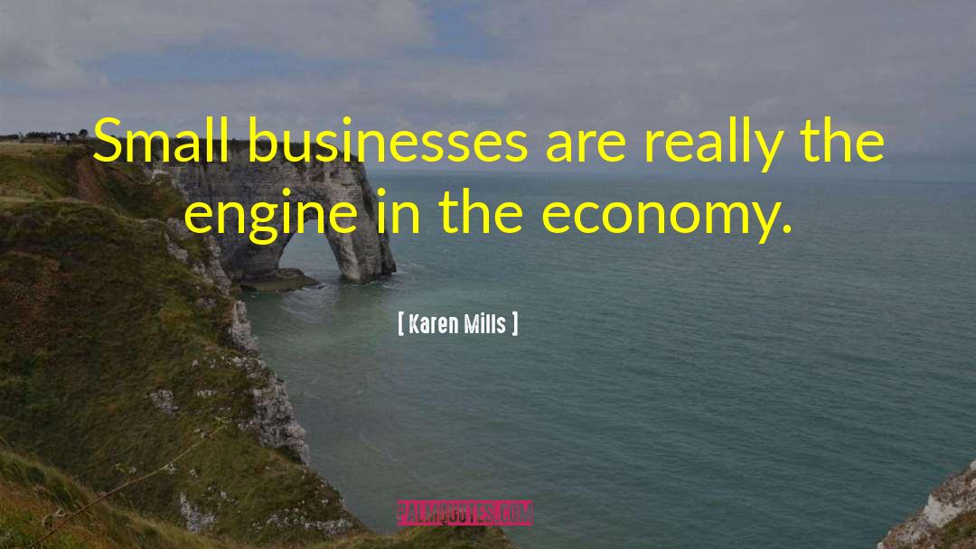 Karen Mills Quotes: Small businesses are really the