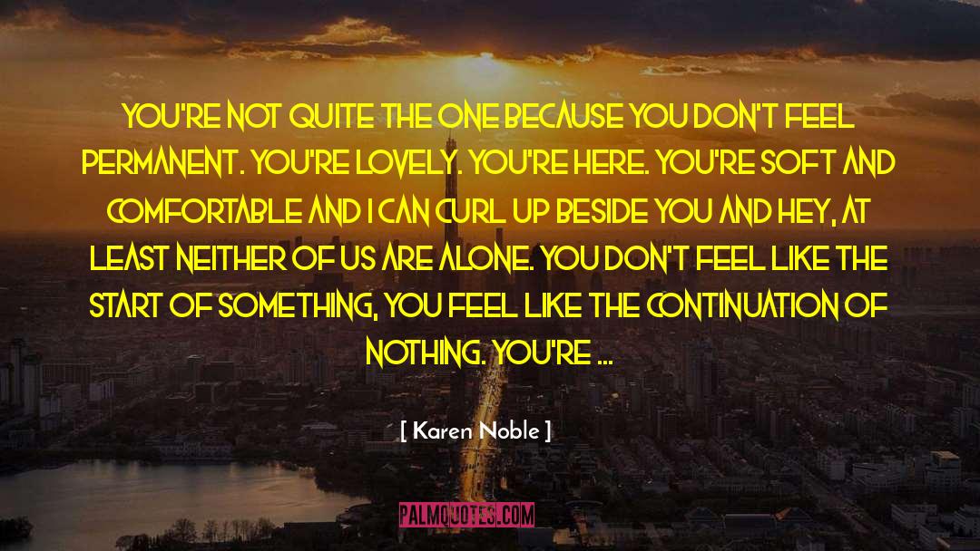 Karen Noble Quotes: You're not quite the one