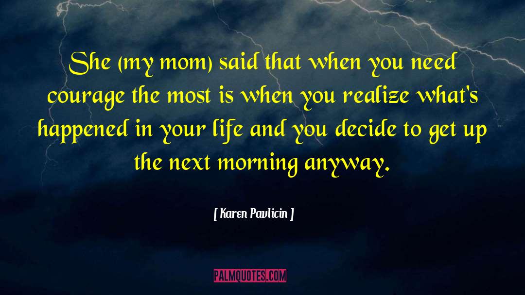 Karen Pavlicin Quotes: She (my mom) said that
