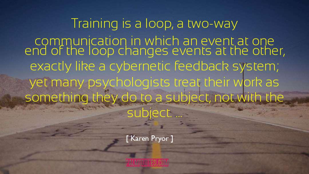 Karen Pryor Quotes: Training is a loop, a
