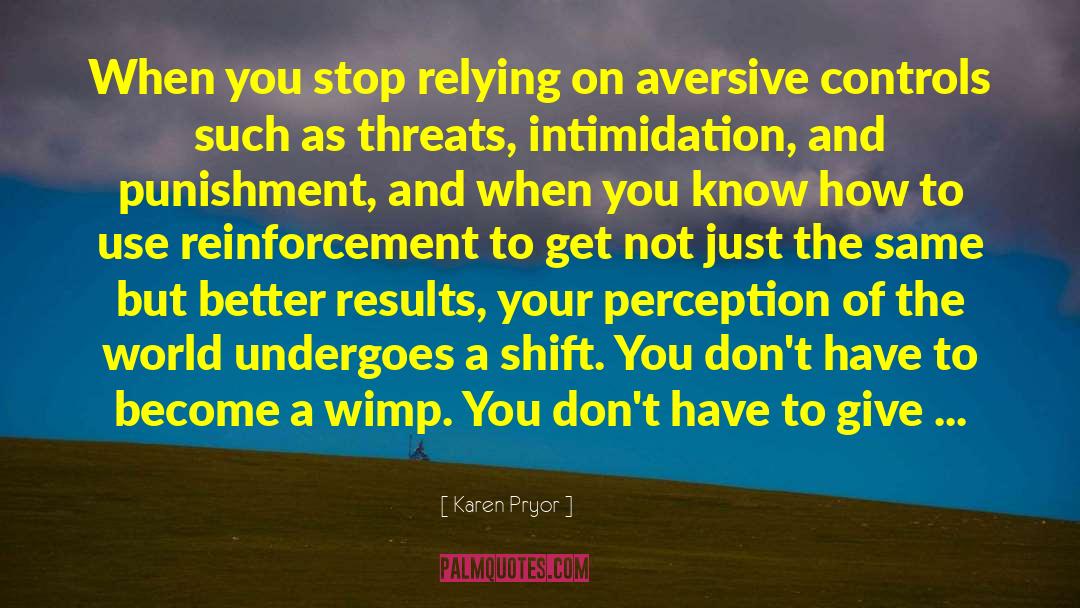 Karen Pryor Quotes: When you stop relying on