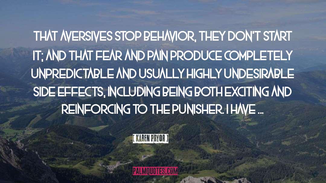 Karen Pryor Quotes: That aversives stop behavior, they