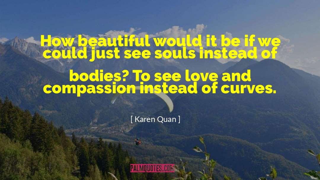 Karen Quan Quotes: How beautiful would it be