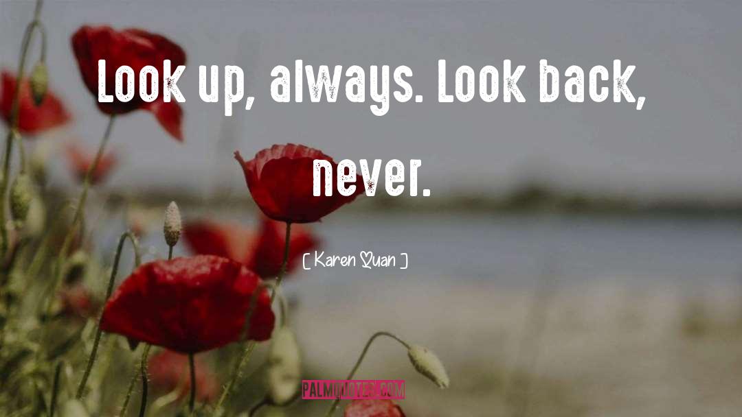Karen Quan Quotes: Look up, always. Look back,