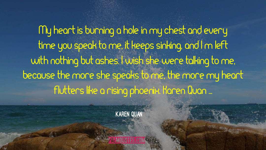 Karen Quan Quotes: My heart is burning a