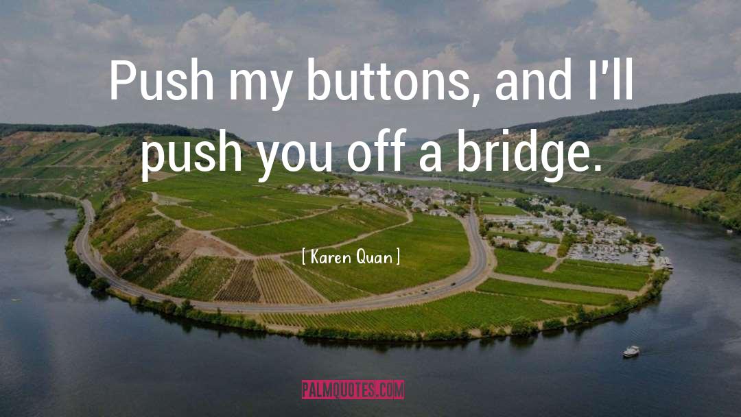 Karen Quan Quotes: Push my buttons, and I'll