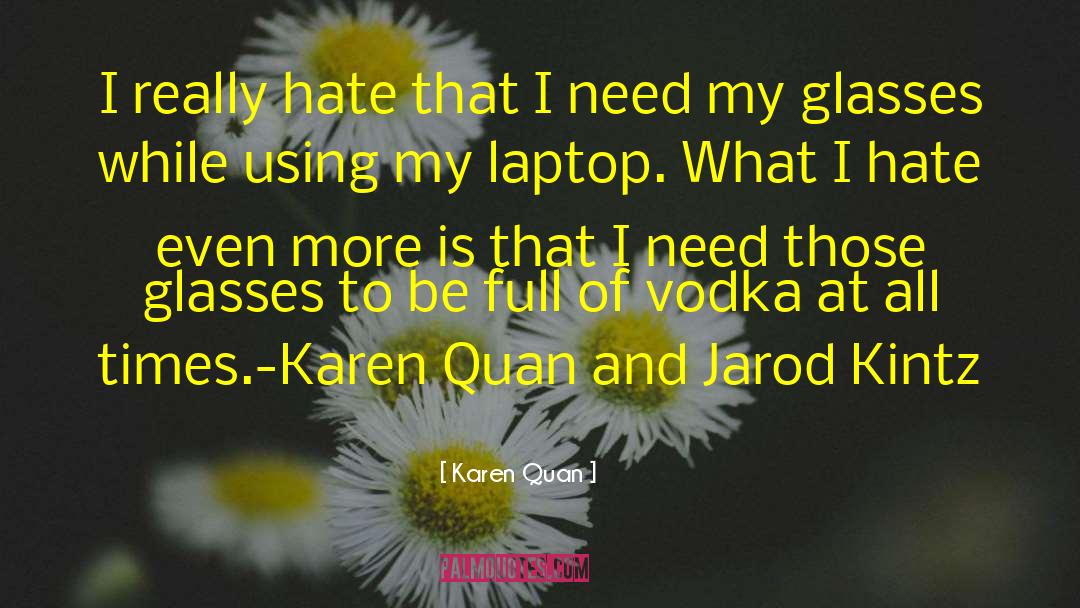 Karen Quan Quotes: I really hate that I