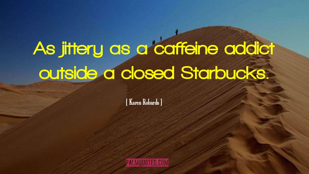 Karen Robards Quotes: As jittery as a caffeine