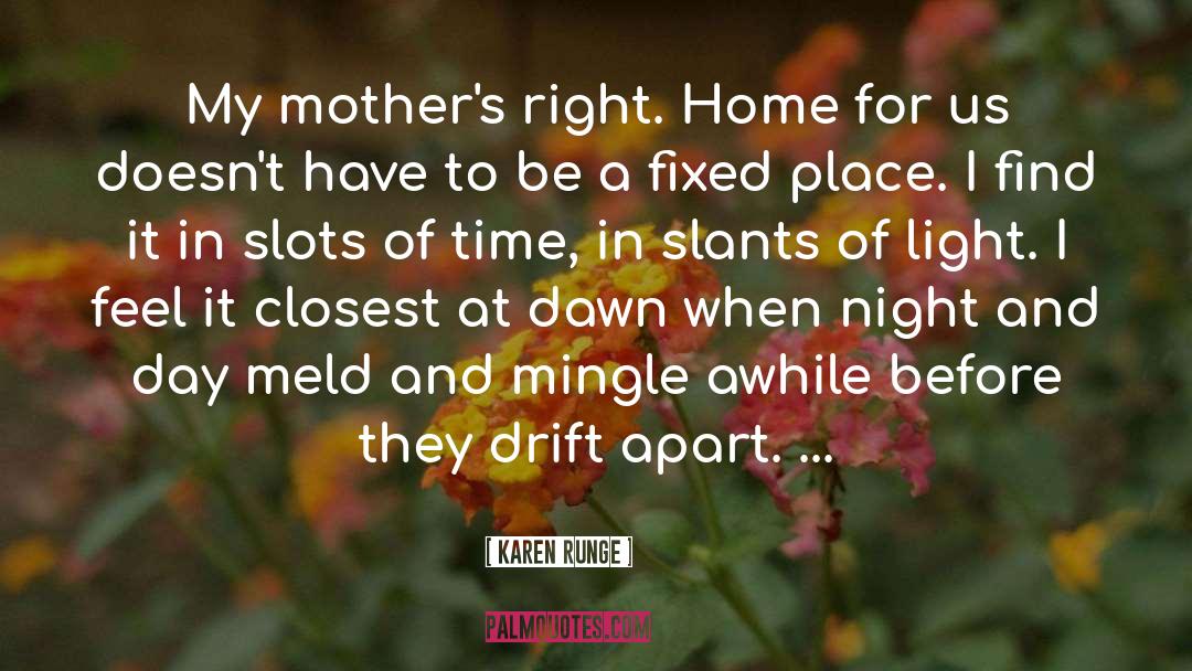 Karen Runge Quotes: My mother's right. Home for