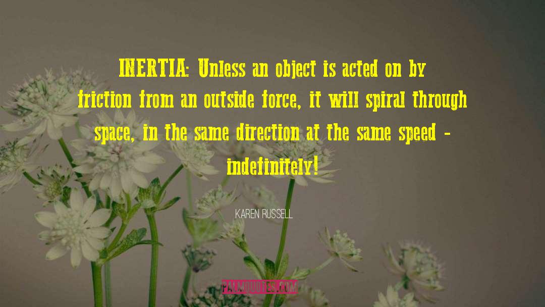 Karen Russell Quotes: INERTIA: Unless an object is