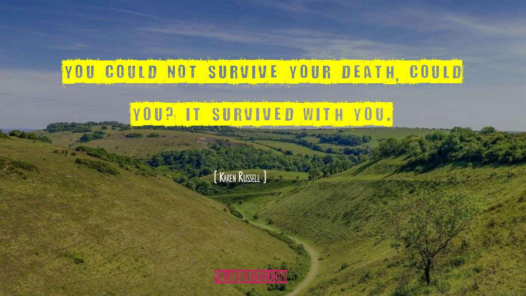 Karen Russell Quotes: You could not survive your