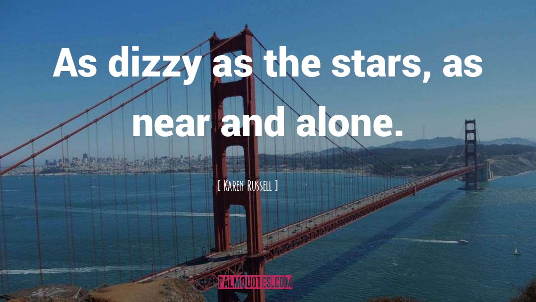 Karen Russell Quotes: As dizzy as the stars,