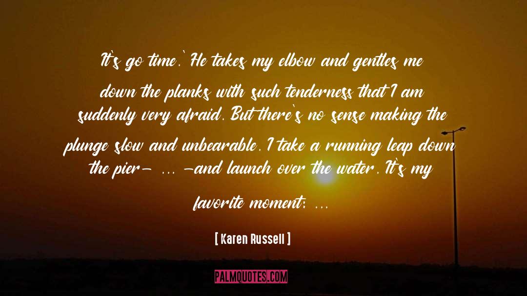 Karen Russell Quotes: It's go time.' He takes