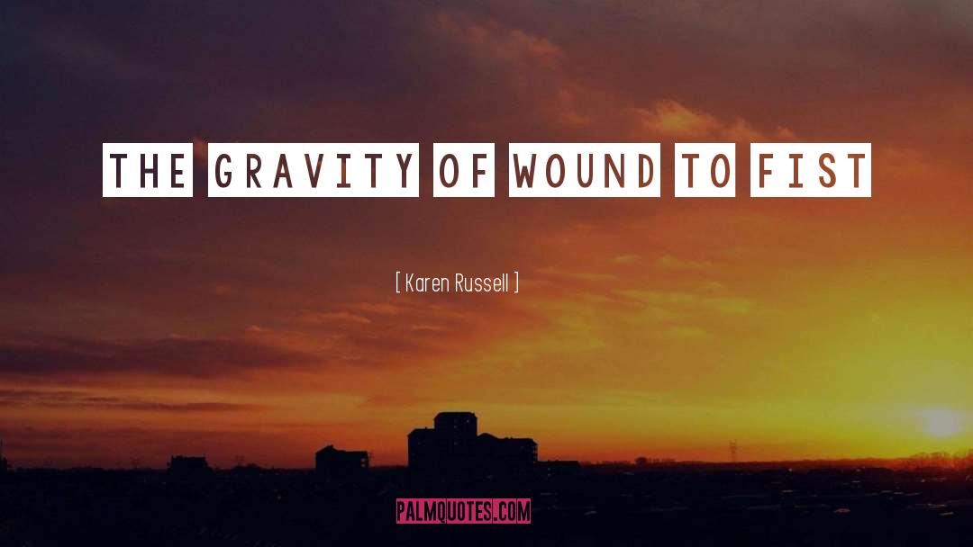 Karen Russell Quotes: the gravity of wound to