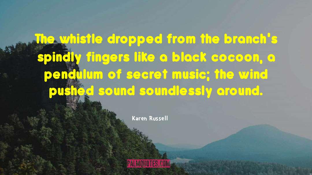 Karen Russell Quotes: The whistle dropped from the