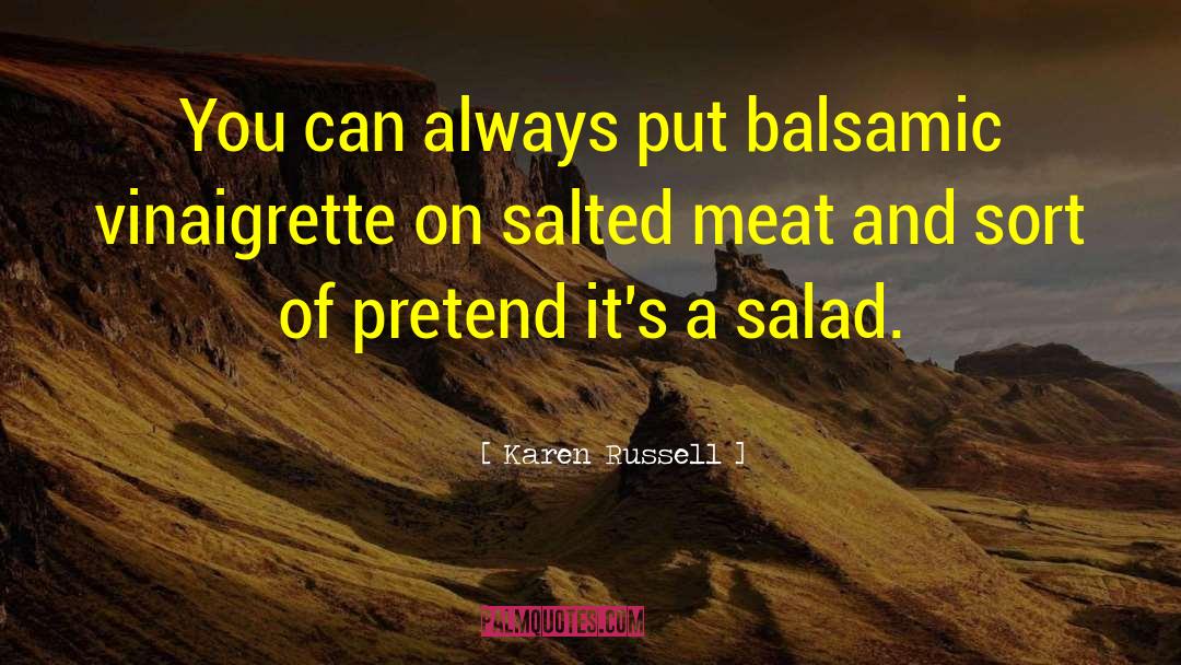 Karen Russell Quotes: You can always put balsamic