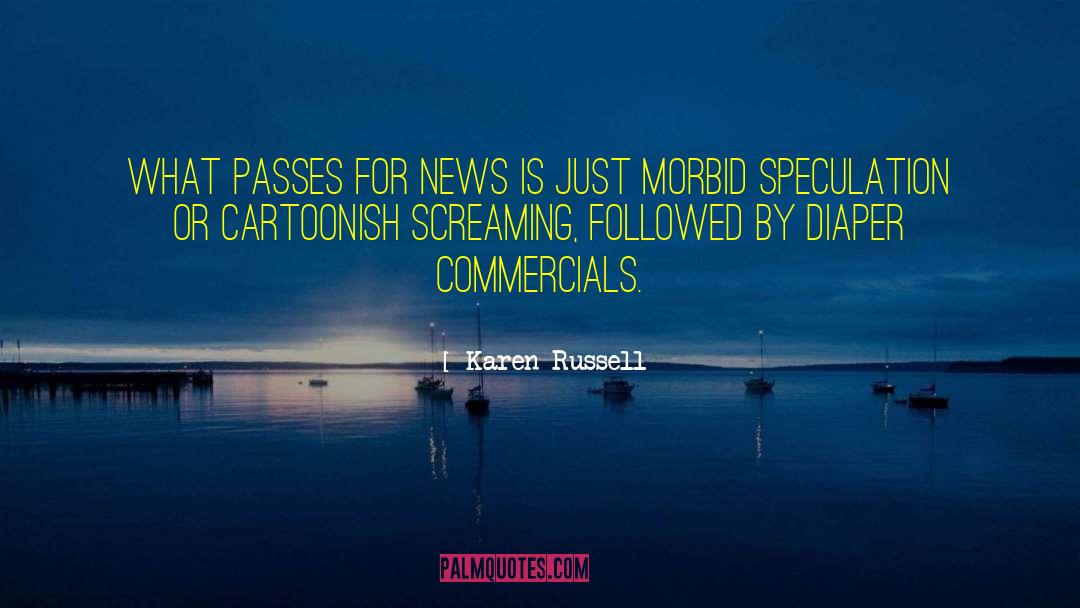 Karen Russell Quotes: What passes for news is