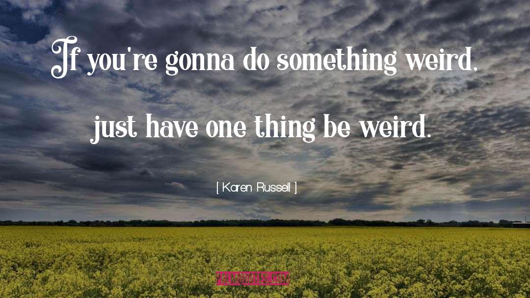 Karen Russell Quotes: If you're gonna do something