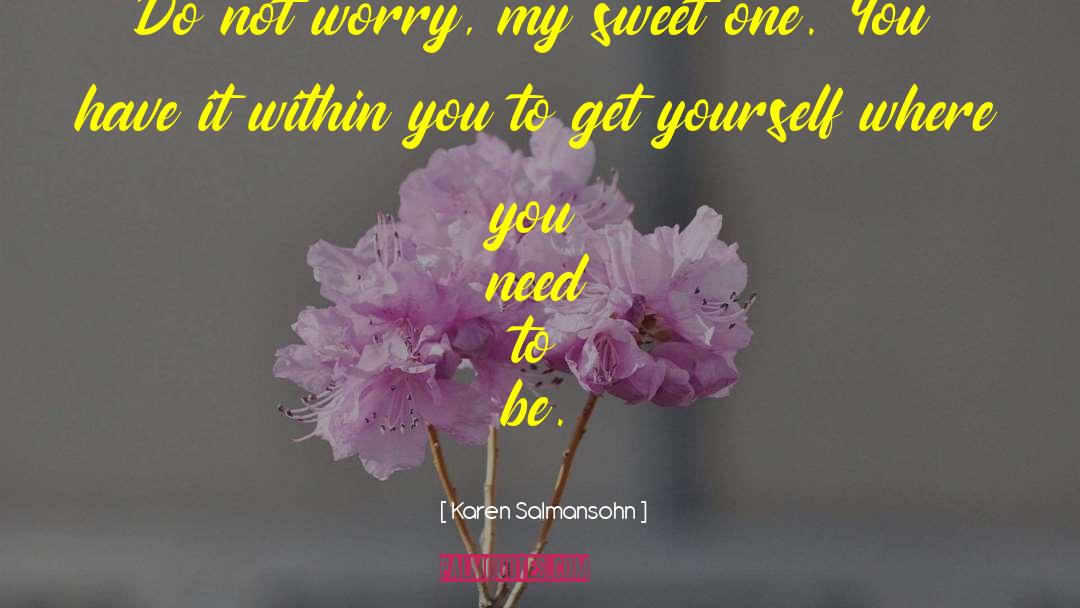 Karen Salmansohn Quotes: Do not worry, my sweet