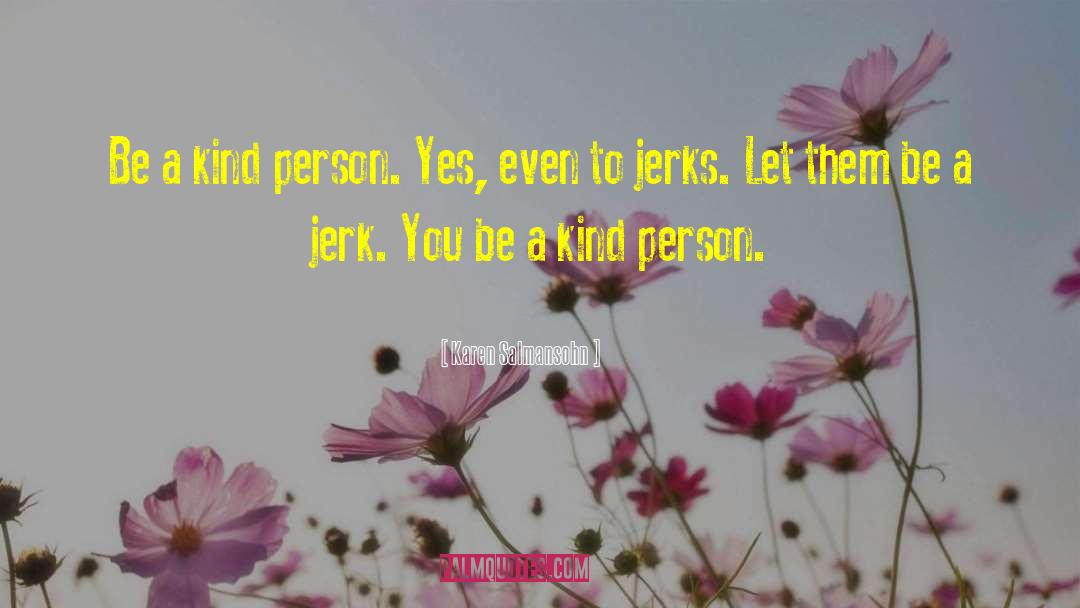 Karen Salmansohn Quotes: Be a kind person. Yes,