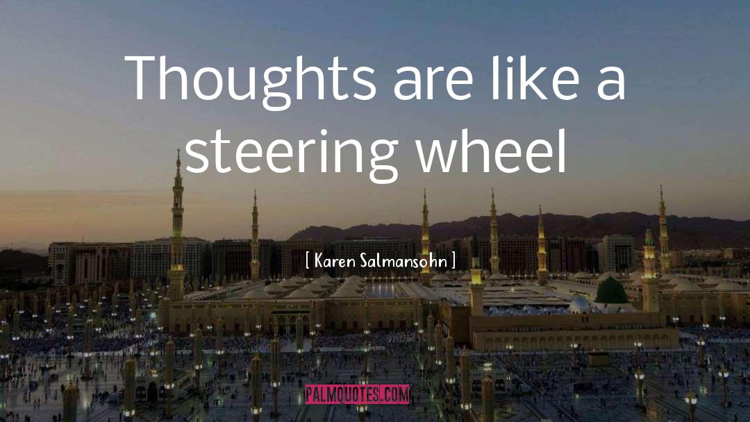Karen Salmansohn Quotes: Thoughts are like a steering