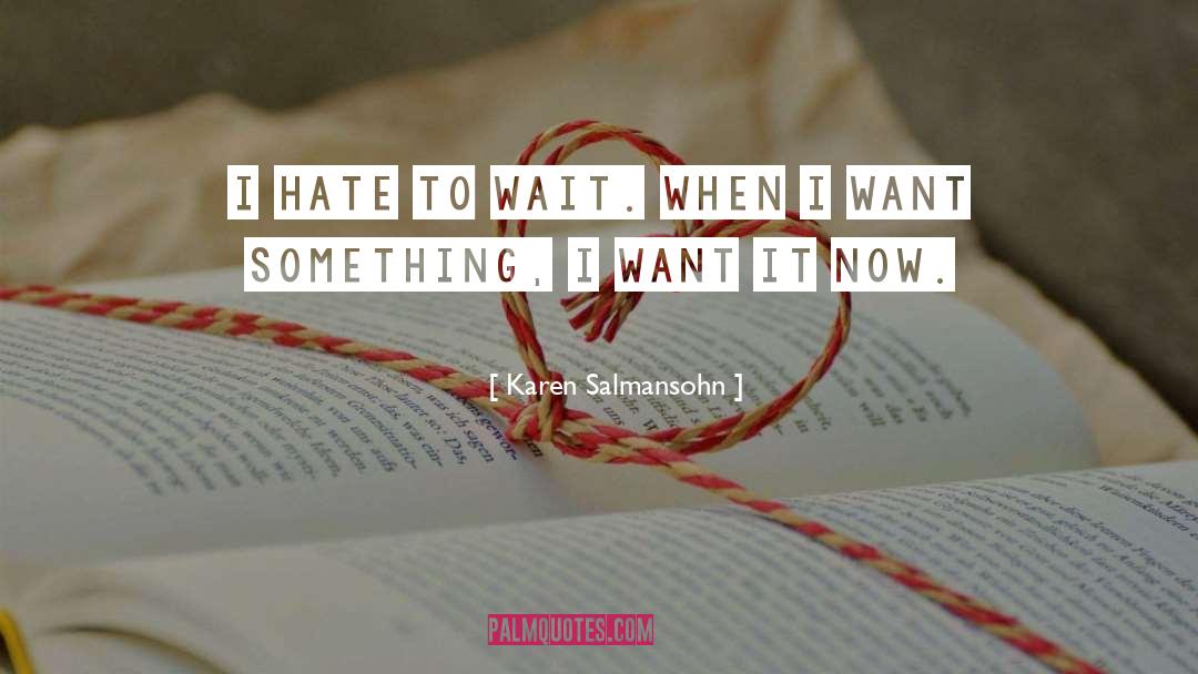 Karen Salmansohn Quotes: I hate to wait. When
