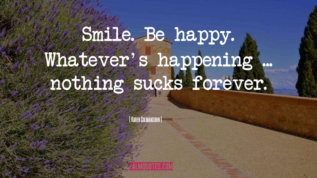 Karen Salmansohn Quotes: Smile. Be happy. Whatever's happening