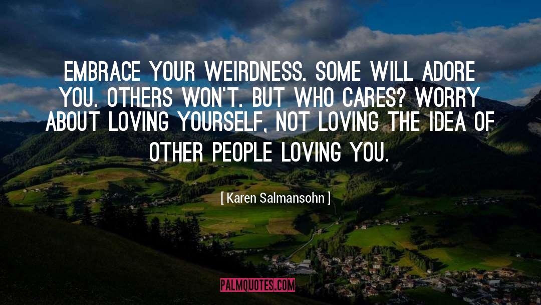 Karen Salmansohn Quotes: Embrace your weirdness. Some will