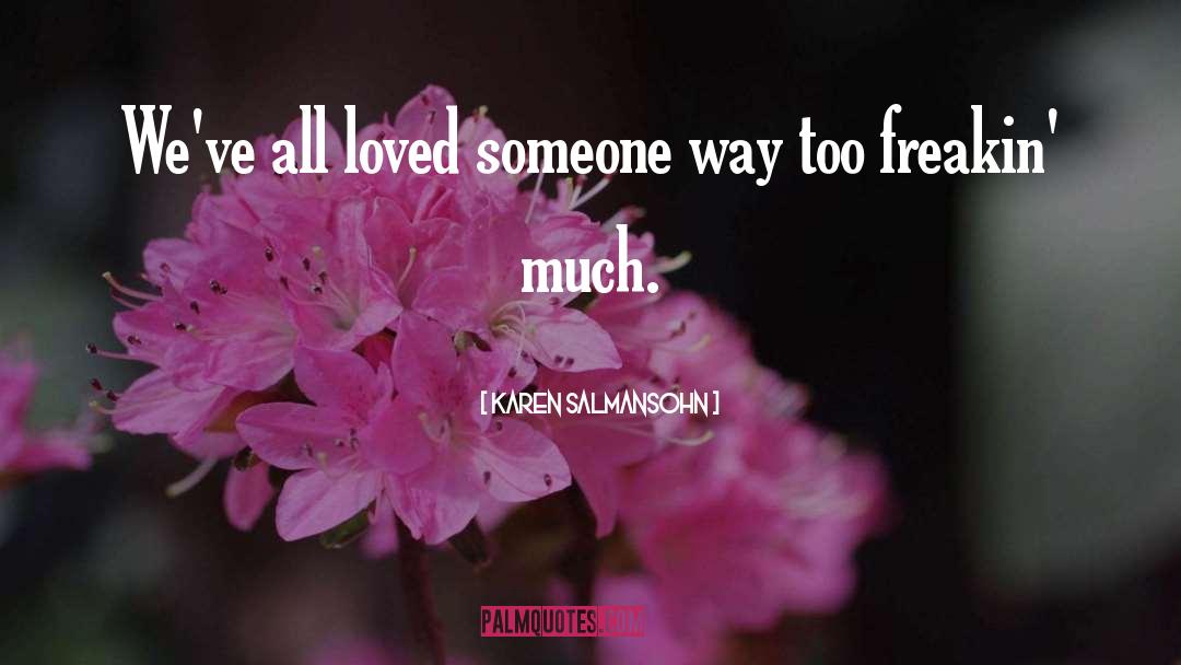 Karen Salmansohn Quotes: We've all loved someone way