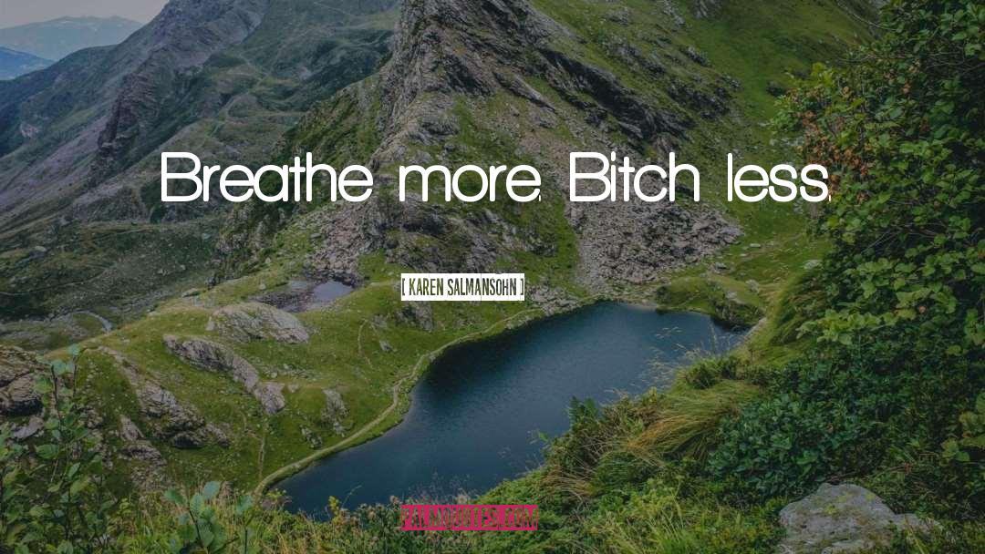 Karen Salmansohn Quotes: Breathe more. Bitch less.