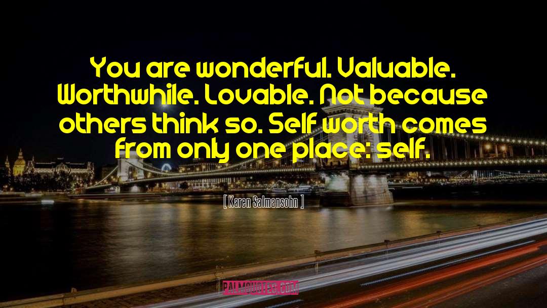 Karen Salmansohn Quotes: You are wonderful. Valuable. Worthwhile.