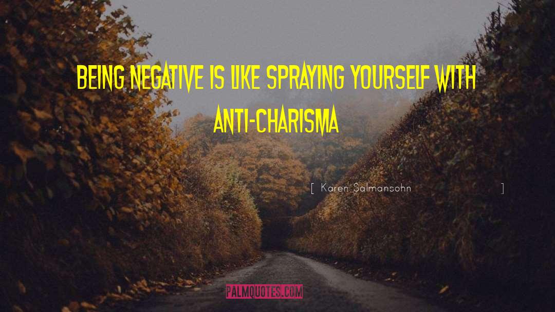 Karen Salmansohn Quotes: Being negative is like spraying