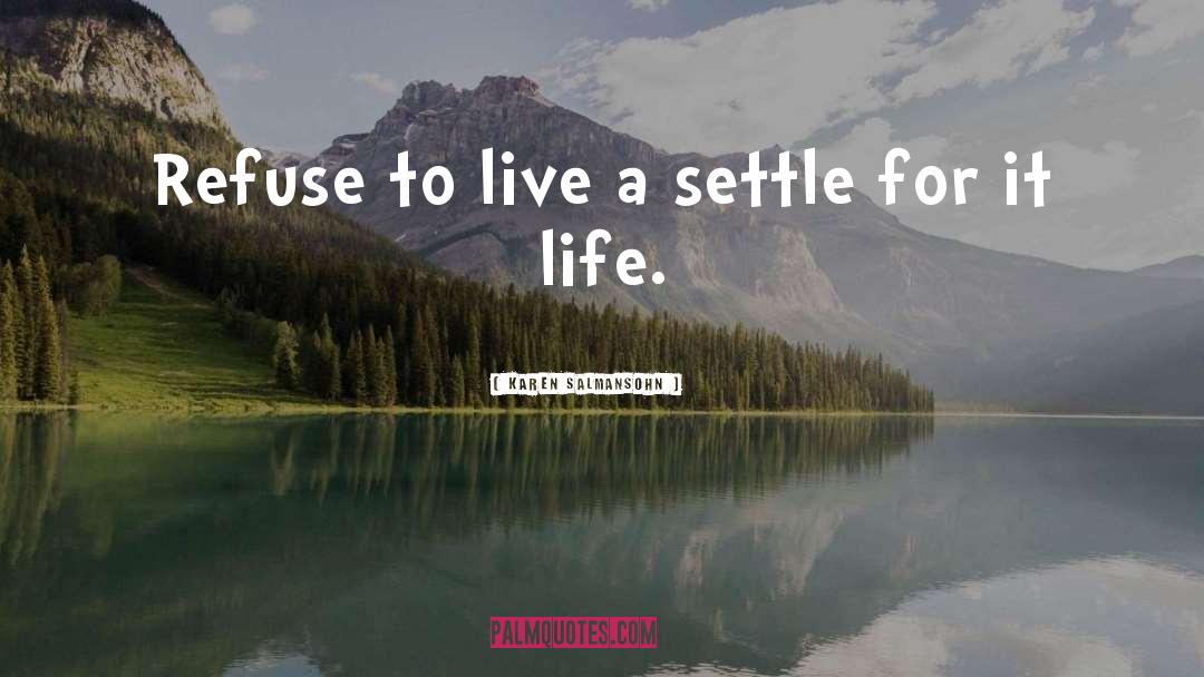 Karen Salmansohn Quotes: Refuse to live a settle