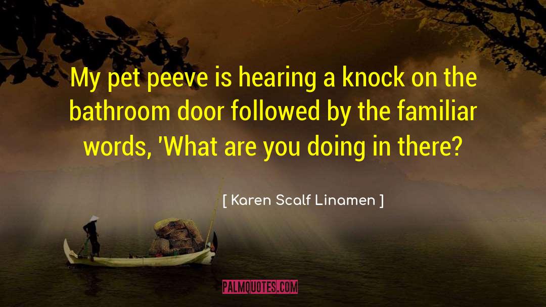 Karen Scalf Linamen Quotes: My pet peeve is hearing