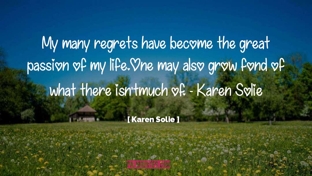 Karen Solie Quotes: My many regrets have become