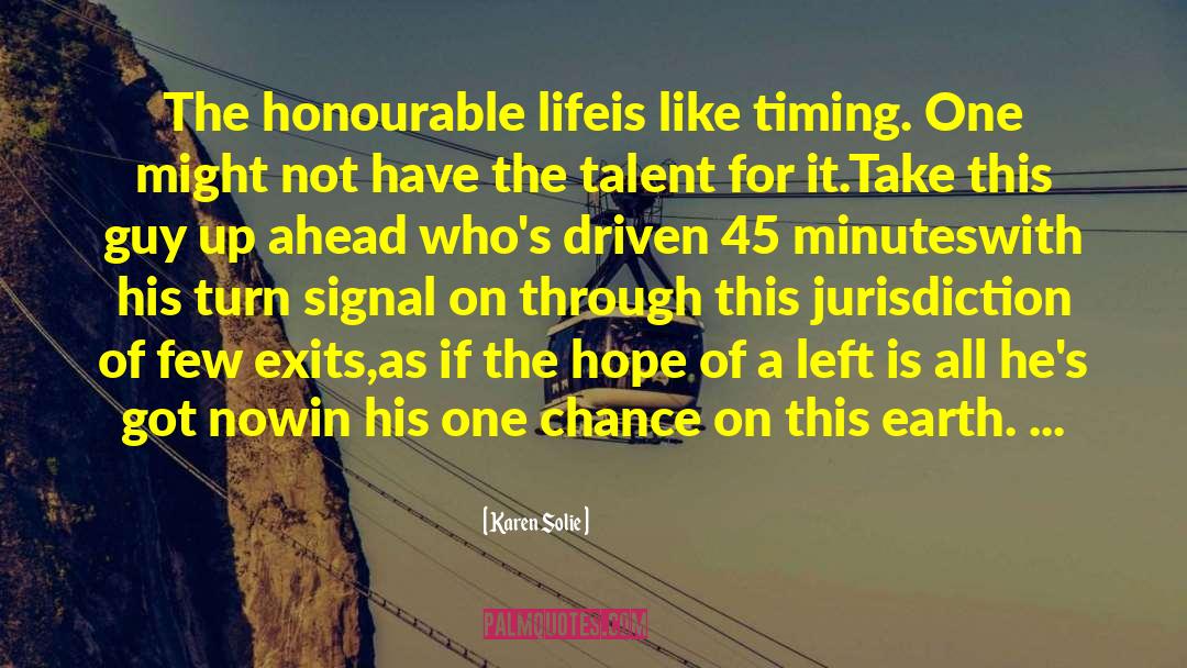 Karen Solie Quotes: The honourable life<br />is like