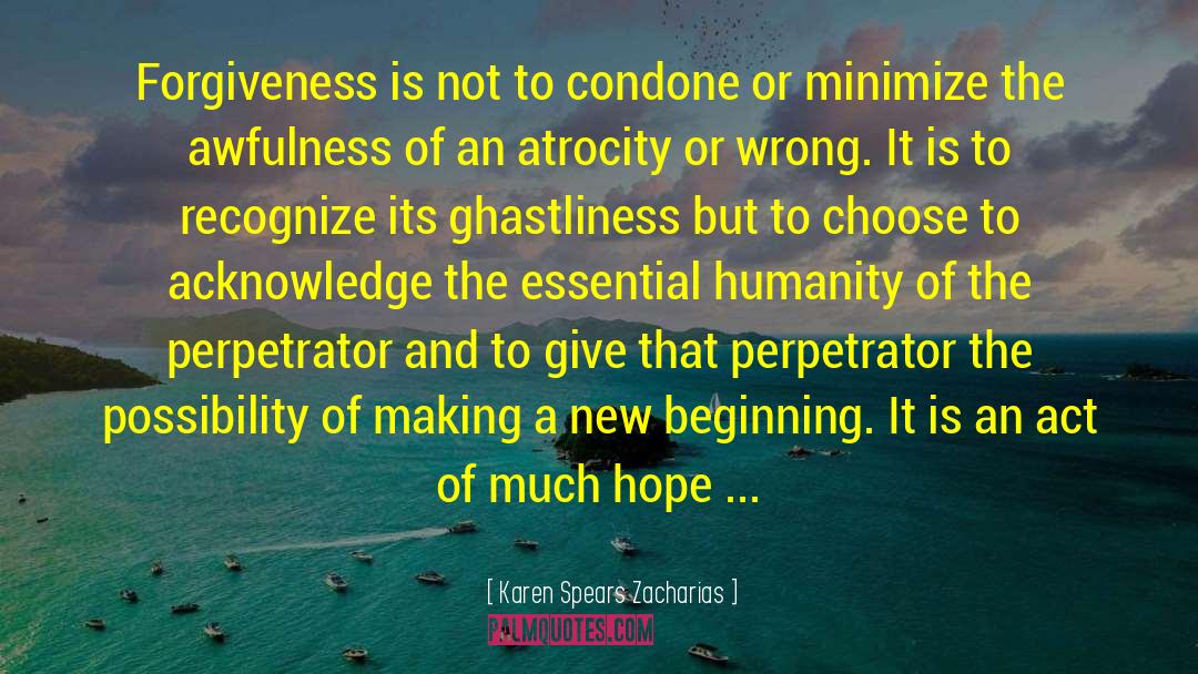 Karen Spears Zacharias Quotes: Forgiveness is not to condone