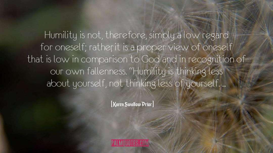 Karen Swallow Prior Quotes: Humility is not, therefore, simply