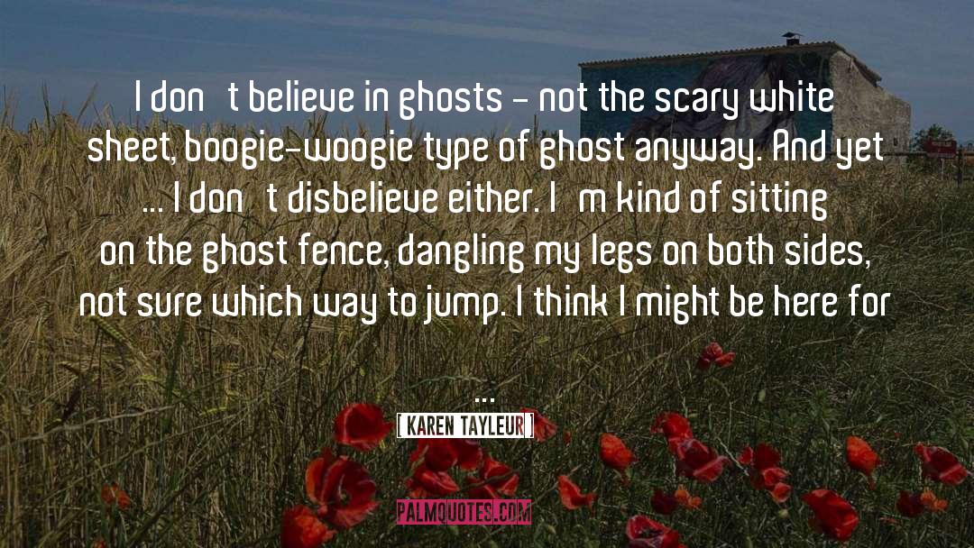 Karen Tayleur Quotes: I don't believe in ghosts