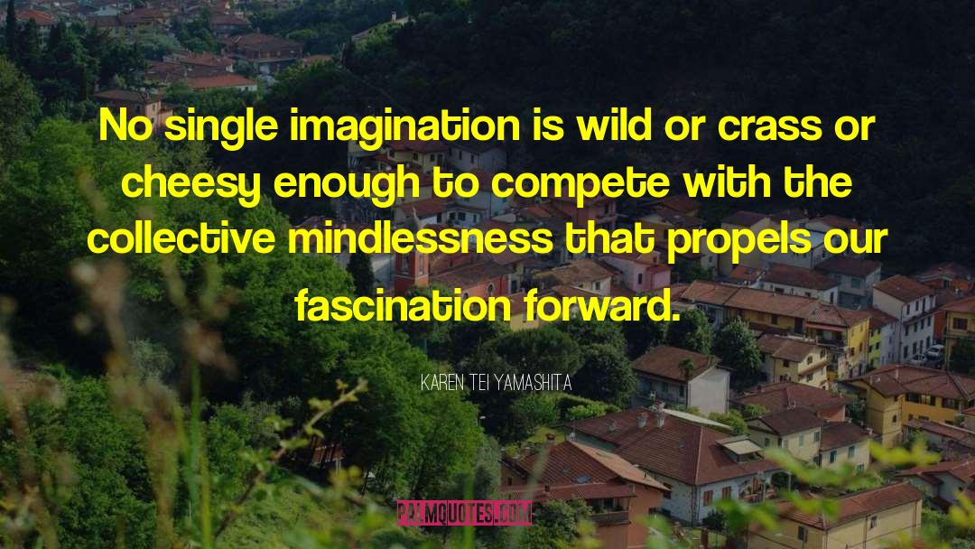 Karen Tei Yamashita Quotes: No single imagination is wild