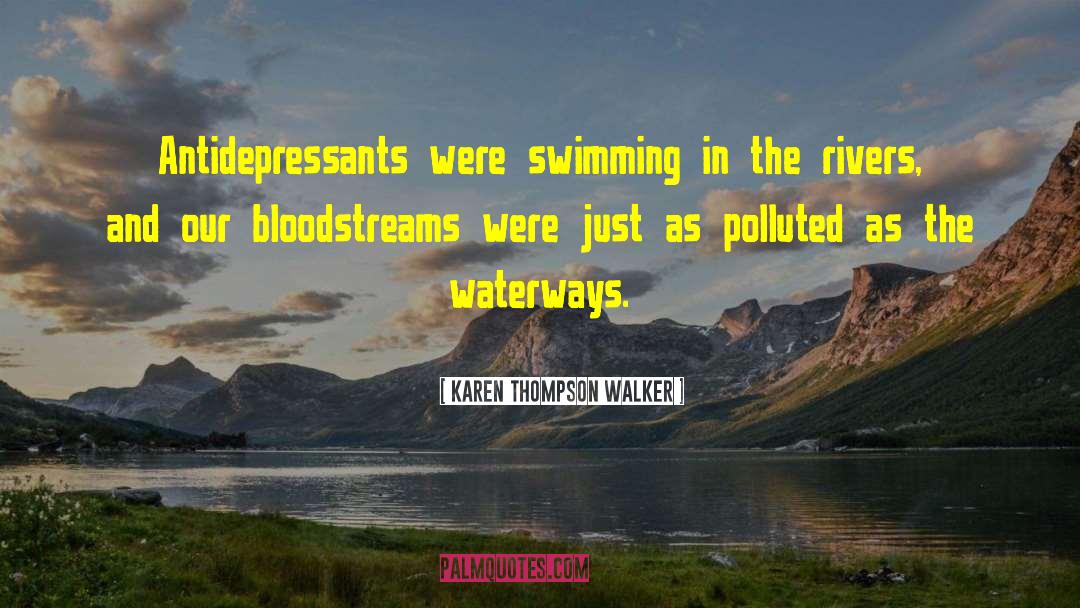 Karen Thompson Walker Quotes: Antidepressants were swimming in the