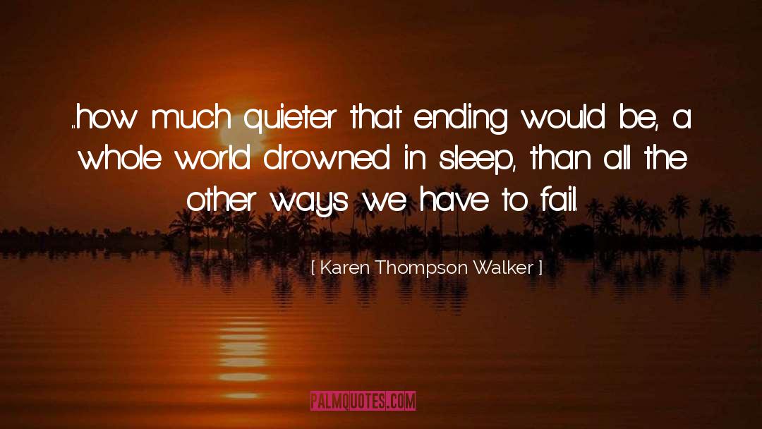Karen Thompson Walker Quotes: ...how much quieter that ending