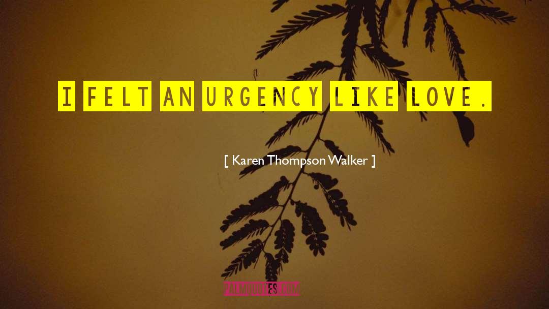 Karen Thompson Walker Quotes: I felt an urgency like