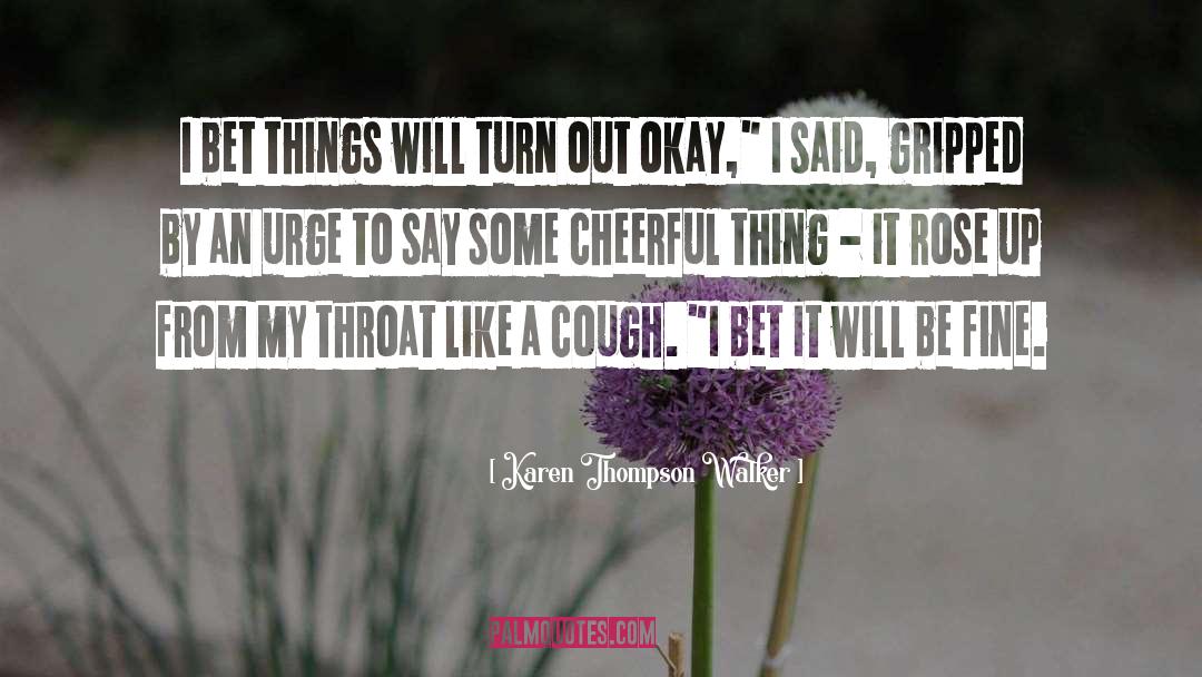 Karen Thompson Walker Quotes: I bet things will turn