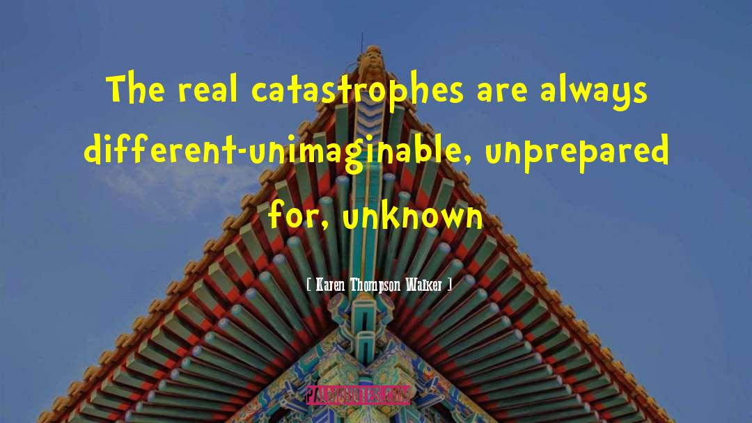 Karen Thompson Walker Quotes: The real catastrophes are always