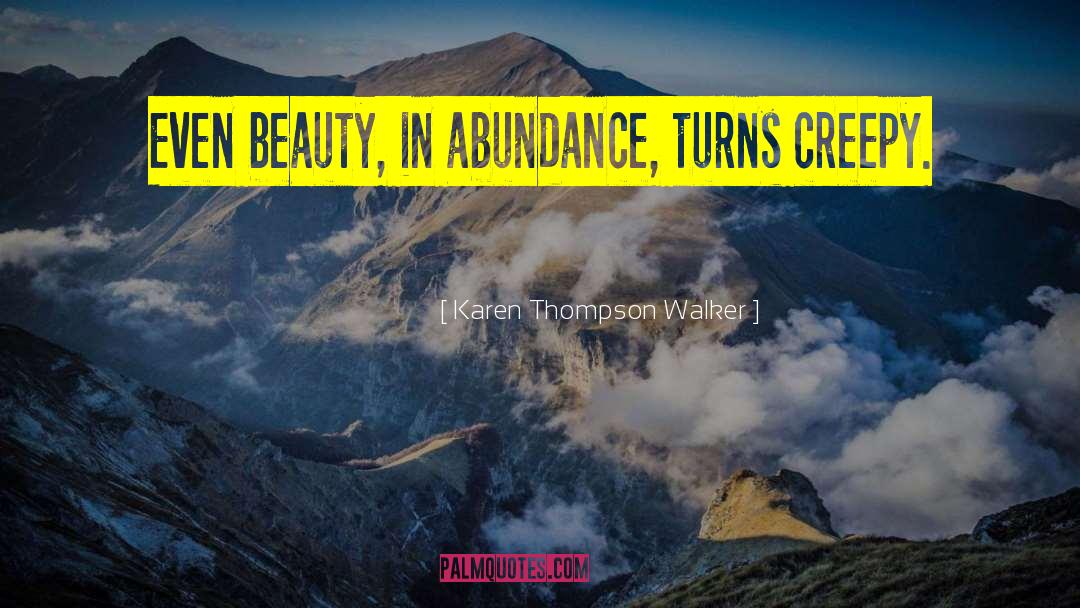 Karen Thompson Walker Quotes: Even beauty, in abundance, turns