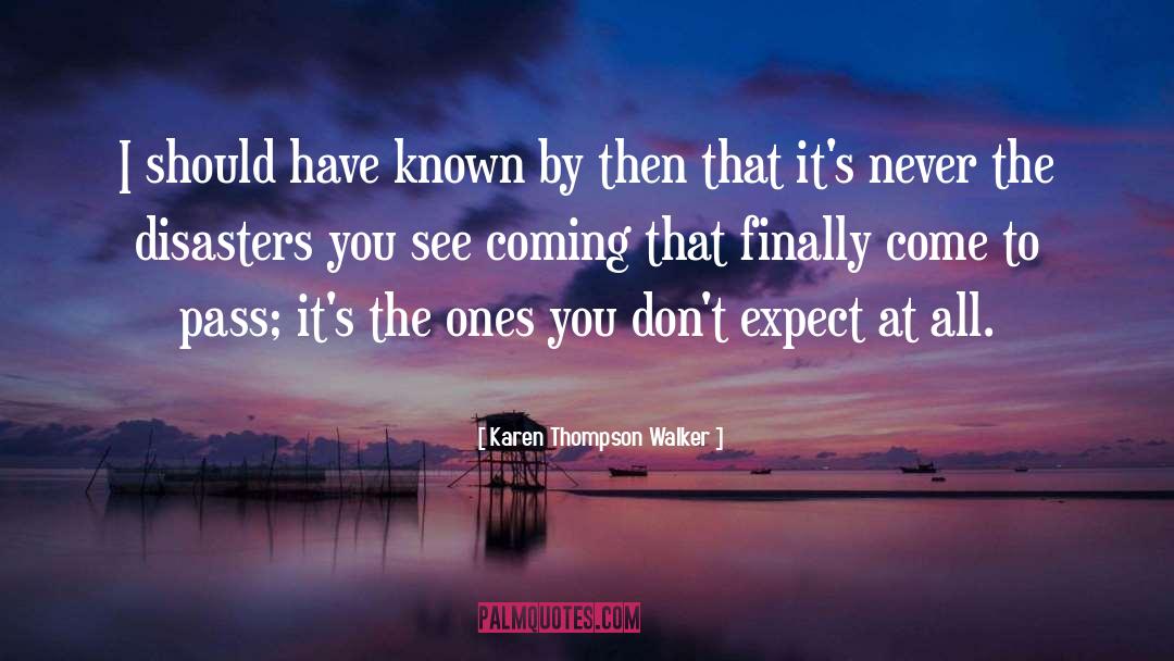 Karen Thompson Walker Quotes: I should have known by