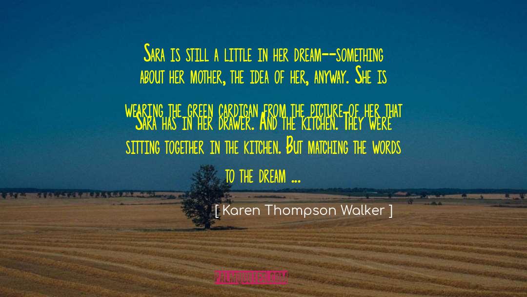 Karen Thompson Walker Quotes: Sara is still a little