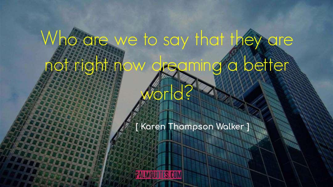 Karen Thompson Walker Quotes: Who are we to say