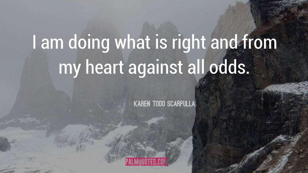 Karen Todd Scarpulla Quotes: I am doing what is
